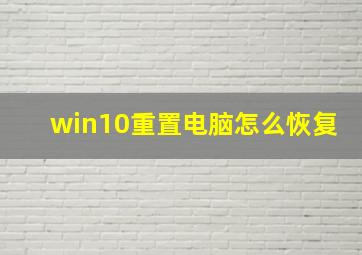 win10重置电脑怎么恢复