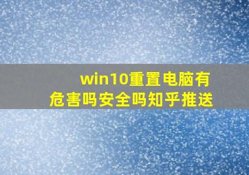 win10重置电脑有危害吗安全吗知乎推送