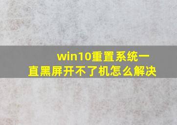 win10重置系统一直黑屏开不了机怎么解决