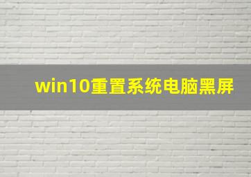 win10重置系统电脑黑屏