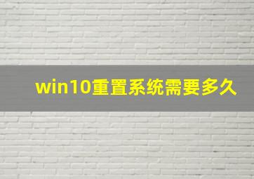 win10重置系统需要多久