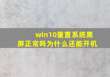 win10重置系统黑屏正常吗为什么还能开机