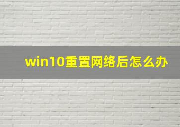 win10重置网络后怎么办