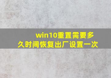 win10重置需要多久时间恢复出厂设置一次