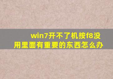 win7开不了机按f8没用里面有重要的东西怎么办