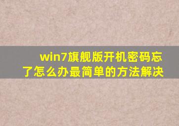 win7旗舰版开机密码忘了怎么办最简单的方法解决