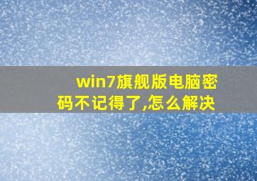 win7旗舰版电脑密码不记得了,怎么解决