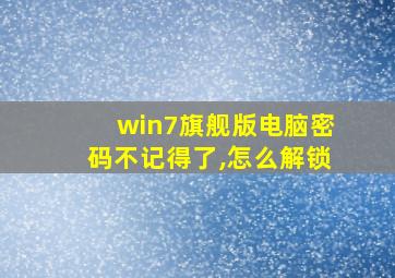 win7旗舰版电脑密码不记得了,怎么解锁