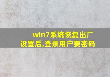 win7系统恢复出厂设置后,登录用户要密码