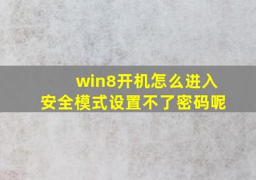 win8开机怎么进入安全模式设置不了密码呢