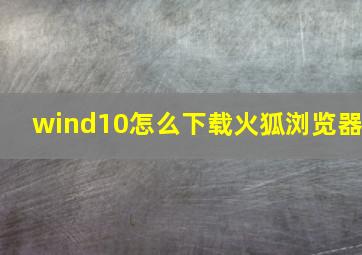 wind10怎么下载火狐浏览器