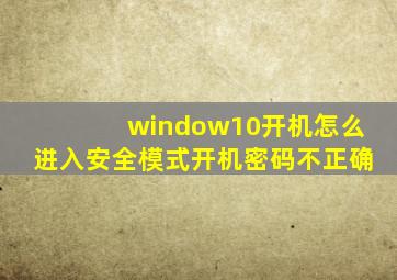 window10开机怎么进入安全模式开机密码不正确