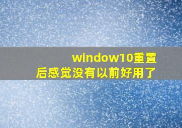 window10重置后感觉没有以前好用了