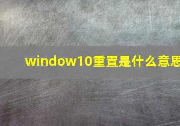 window10重置是什么意思