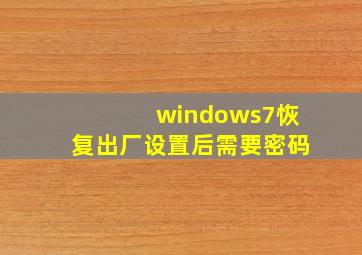 windows7恢复出厂设置后需要密码