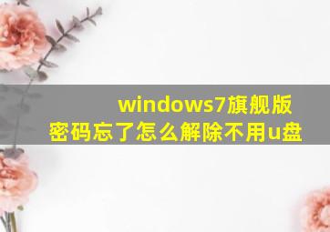 windows7旗舰版密码忘了怎么解除不用u盘