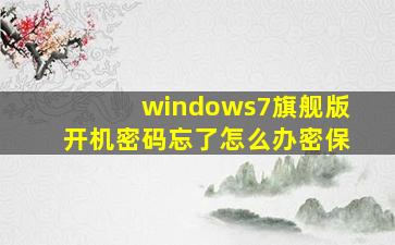 windows7旗舰版开机密码忘了怎么办密保