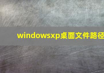 windowsxp桌面文件路径