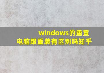 windows的重置电脑跟重装有区别吗知乎