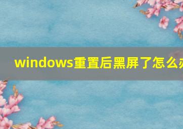 windows重置后黑屏了怎么办