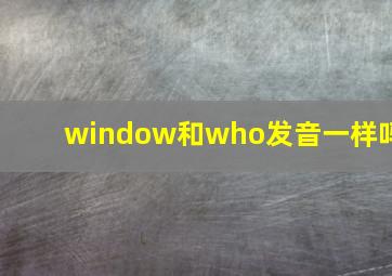 window和who发音一样吗