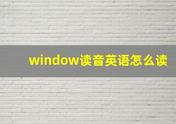 window读音英语怎么读