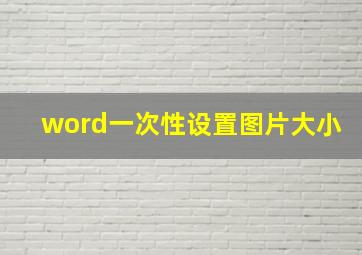 word一次性设置图片大小