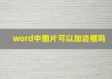 word中图片可以加边框吗