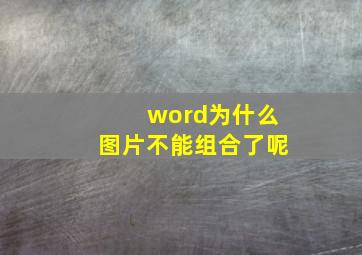 word为什么图片不能组合了呢