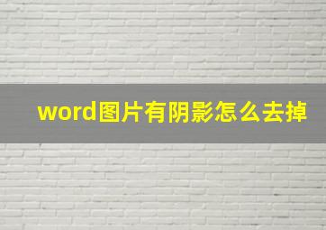 word图片有阴影怎么去掉