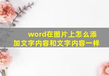 word在图片上怎么添加文字内容和文字内容一样