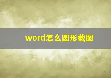 word怎么圆形截图