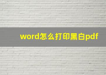 word怎么打印黑白pdf