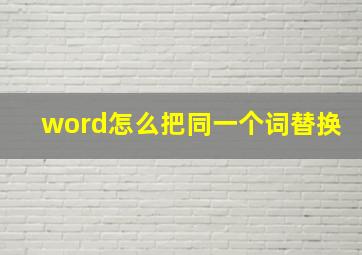 word怎么把同一个词替换