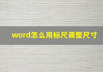 word怎么用标尺调整尺寸