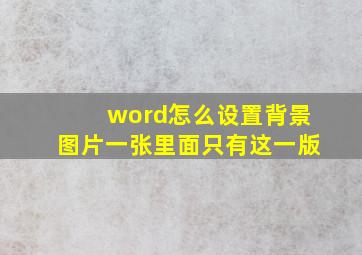 word怎么设置背景图片一张里面只有这一版