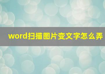 word扫描图片变文字怎么弄