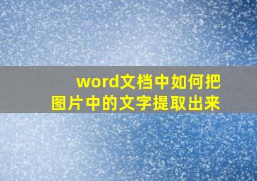 word文档中如何把图片中的文字提取出来