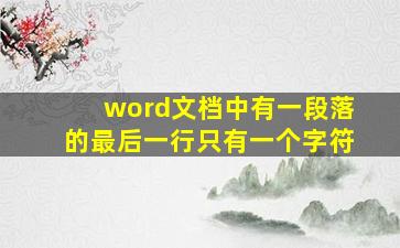 word文档中有一段落的最后一行只有一个字符