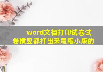 word文档打印试卷试卷横竖都打出来是缩小版的