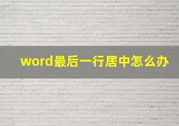 word最后一行居中怎么办