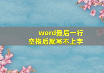 word最后一行空格后就写不上字