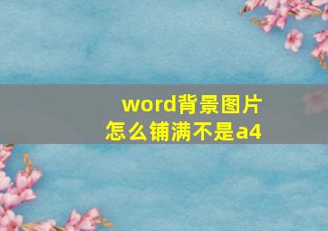 word背景图片怎么铺满不是a4