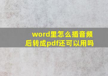 word里怎么插音频后转成pdf还可以用吗