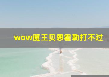 wow魔王贝恩霍勒打不过