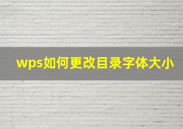 wps如何更改目录字体大小