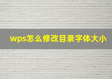 wps怎么修改目录字体大小