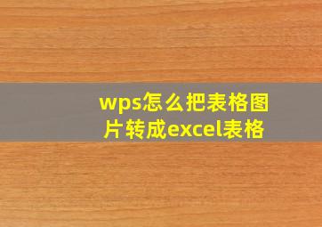 wps怎么把表格图片转成excel表格