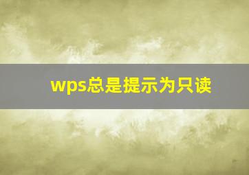 wps总是提示为只读