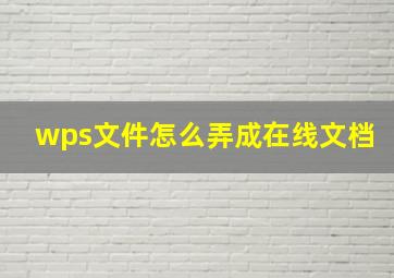 wps文件怎么弄成在线文档